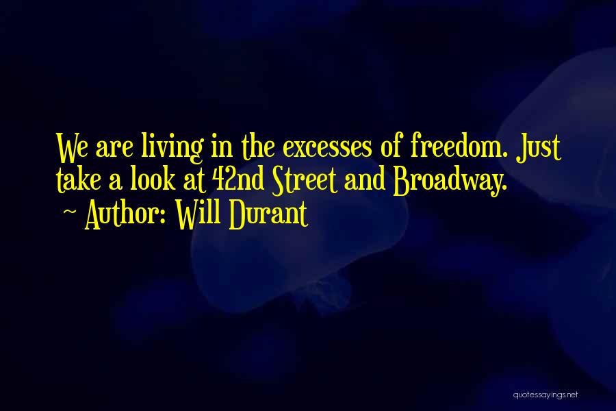 Will Durant Quotes: We Are Living In The Excesses Of Freedom. Just Take A Look At 42nd Street And Broadway.