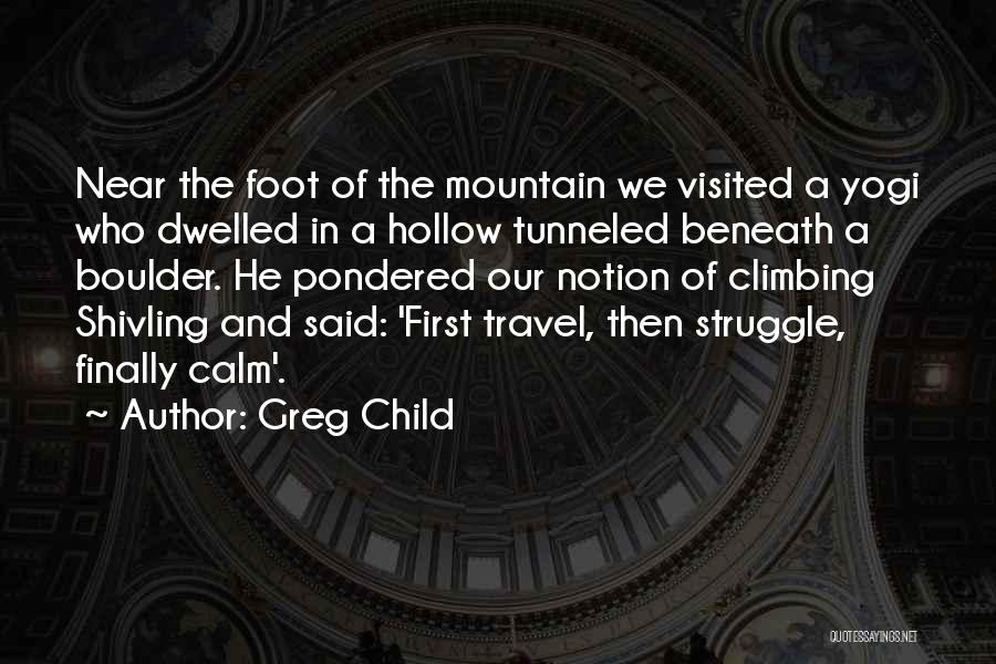 Greg Child Quotes: Near The Foot Of The Mountain We Visited A Yogi Who Dwelled In A Hollow Tunneled Beneath A Boulder. He