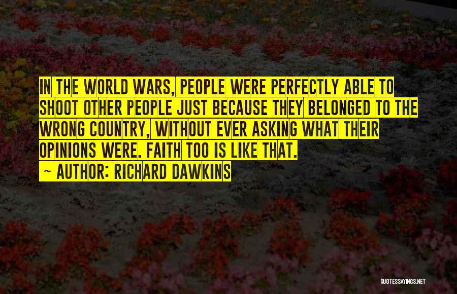 Richard Dawkins Quotes: In The World Wars, People Were Perfectly Able To Shoot Other People Just Because They Belonged To The Wrong Country,