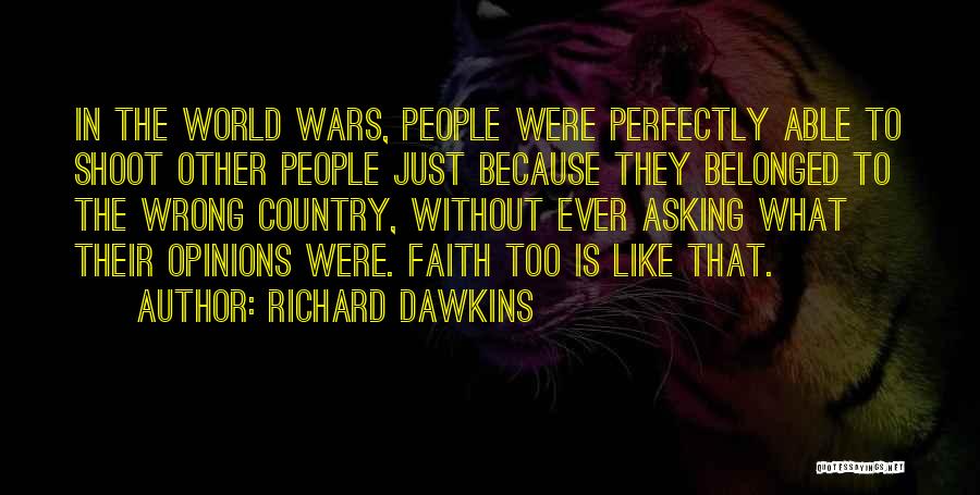 Richard Dawkins Quotes: In The World Wars, People Were Perfectly Able To Shoot Other People Just Because They Belonged To The Wrong Country,