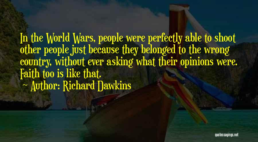 Richard Dawkins Quotes: In The World Wars, People Were Perfectly Able To Shoot Other People Just Because They Belonged To The Wrong Country,