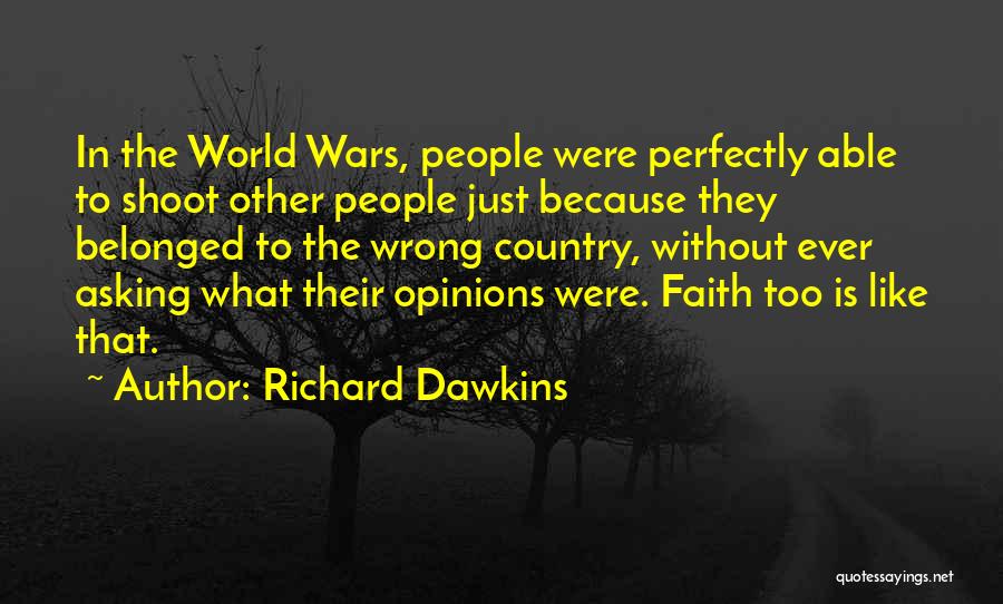 Richard Dawkins Quotes: In The World Wars, People Were Perfectly Able To Shoot Other People Just Because They Belonged To The Wrong Country,