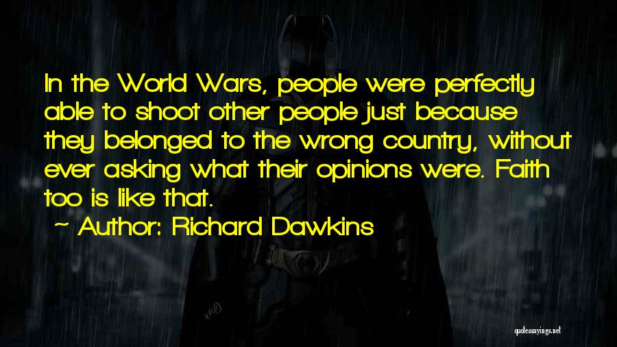 Richard Dawkins Quotes: In The World Wars, People Were Perfectly Able To Shoot Other People Just Because They Belonged To The Wrong Country,