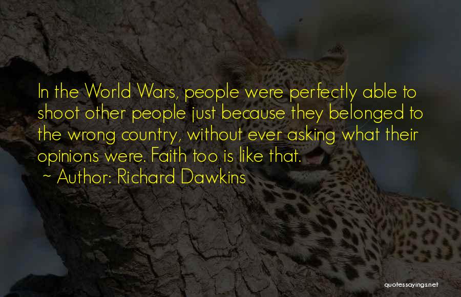 Richard Dawkins Quotes: In The World Wars, People Were Perfectly Able To Shoot Other People Just Because They Belonged To The Wrong Country,