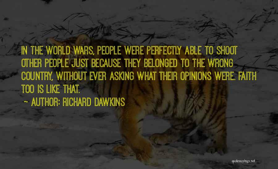 Richard Dawkins Quotes: In The World Wars, People Were Perfectly Able To Shoot Other People Just Because They Belonged To The Wrong Country,