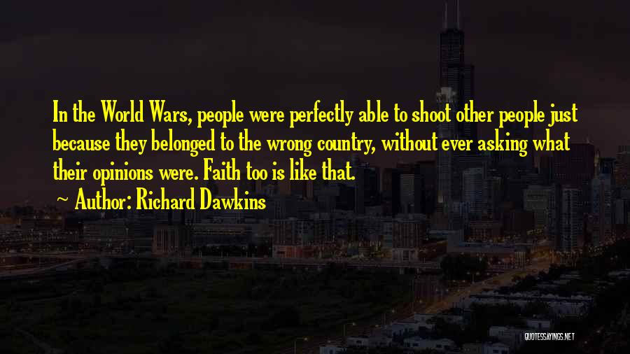 Richard Dawkins Quotes: In The World Wars, People Were Perfectly Able To Shoot Other People Just Because They Belonged To The Wrong Country,