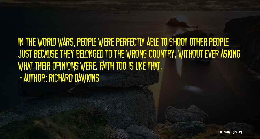 Richard Dawkins Quotes: In The World Wars, People Were Perfectly Able To Shoot Other People Just Because They Belonged To The Wrong Country,