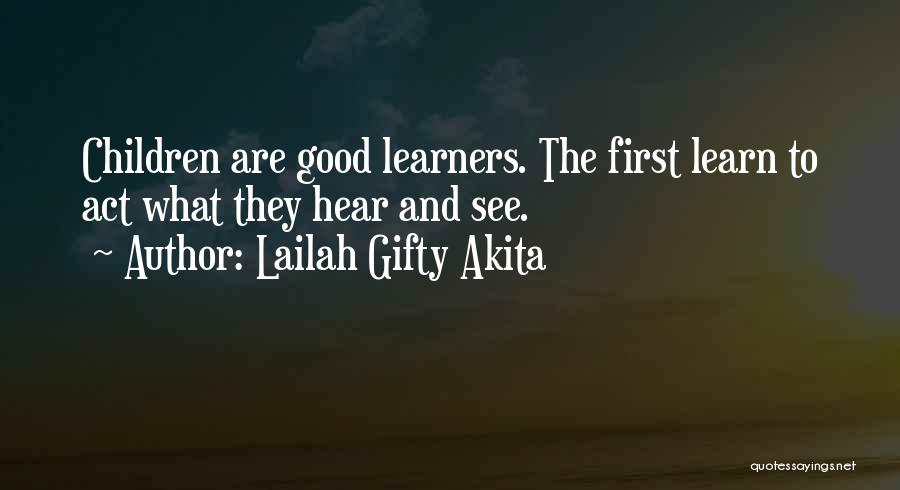 Lailah Gifty Akita Quotes: Children Are Good Learners. The First Learn To Act What They Hear And See.