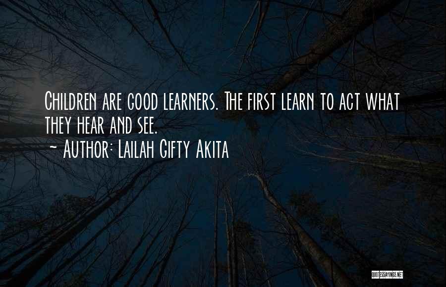 Lailah Gifty Akita Quotes: Children Are Good Learners. The First Learn To Act What They Hear And See.