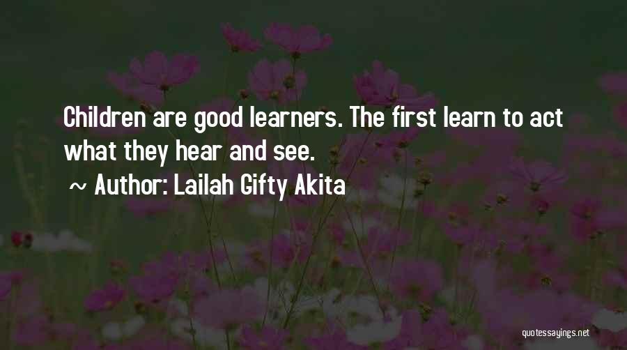 Lailah Gifty Akita Quotes: Children Are Good Learners. The First Learn To Act What They Hear And See.