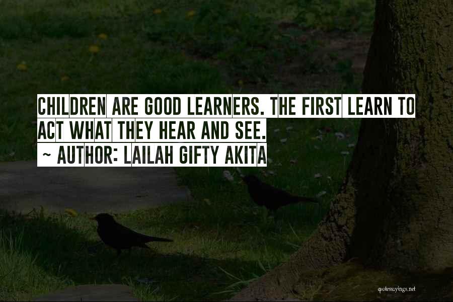 Lailah Gifty Akita Quotes: Children Are Good Learners. The First Learn To Act What They Hear And See.