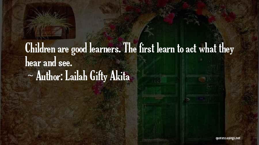 Lailah Gifty Akita Quotes: Children Are Good Learners. The First Learn To Act What They Hear And See.