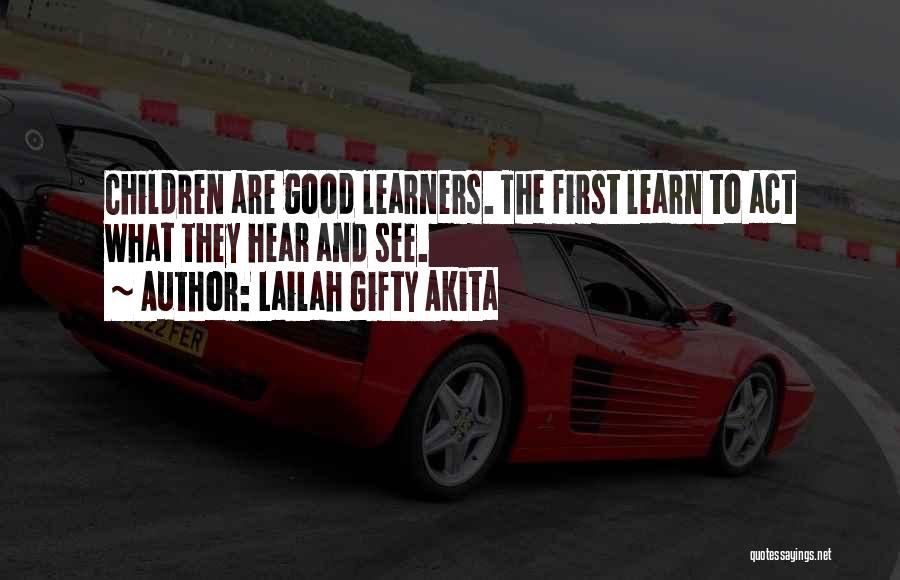 Lailah Gifty Akita Quotes: Children Are Good Learners. The First Learn To Act What They Hear And See.