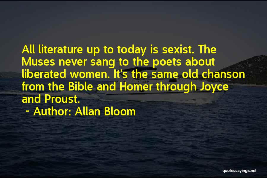 Allan Bloom Quotes: All Literature Up To Today Is Sexist. The Muses Never Sang To The Poets About Liberated Women. It's The Same