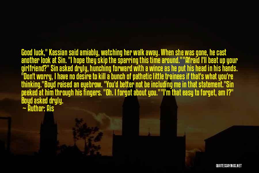 Ais Quotes: Good Luck, Kassian Said Amiably, Watching Her Walk Away. When She Was Gone, He Cast Another Look At Sin. I