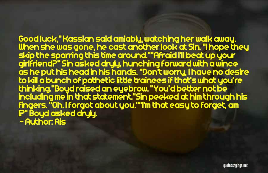 Ais Quotes: Good Luck, Kassian Said Amiably, Watching Her Walk Away. When She Was Gone, He Cast Another Look At Sin. I