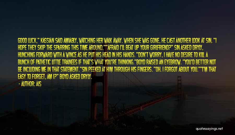 Ais Quotes: Good Luck, Kassian Said Amiably, Watching Her Walk Away. When She Was Gone, He Cast Another Look At Sin. I