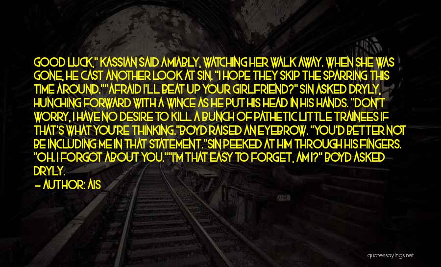 Ais Quotes: Good Luck, Kassian Said Amiably, Watching Her Walk Away. When She Was Gone, He Cast Another Look At Sin. I