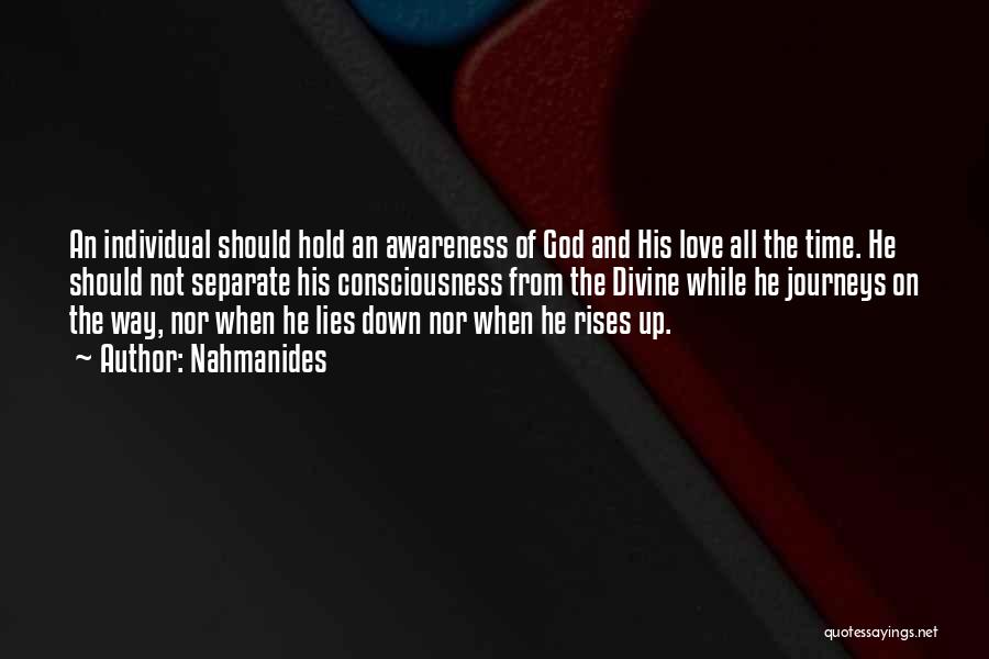 Nahmanides Quotes: An Individual Should Hold An Awareness Of God And His Love All The Time. He Should Not Separate His Consciousness