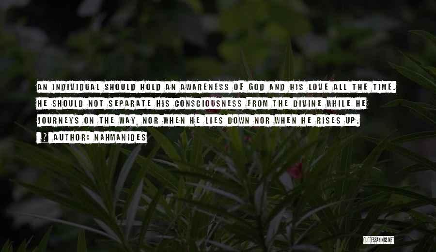 Nahmanides Quotes: An Individual Should Hold An Awareness Of God And His Love All The Time. He Should Not Separate His Consciousness