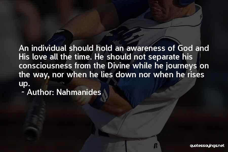 Nahmanides Quotes: An Individual Should Hold An Awareness Of God And His Love All The Time. He Should Not Separate His Consciousness