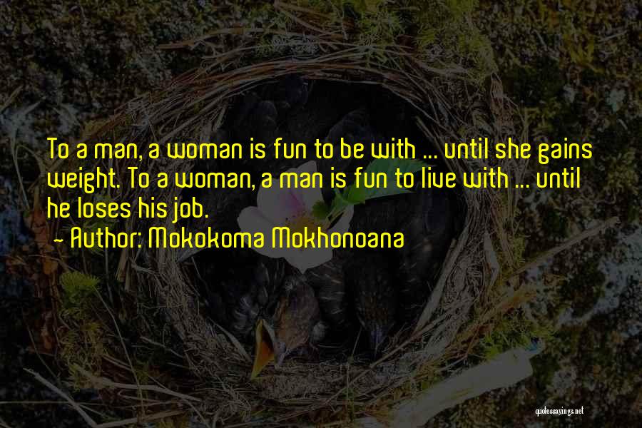 Mokokoma Mokhonoana Quotes: To A Man, A Woman Is Fun To Be With ... Until She Gains Weight. To A Woman, A Man