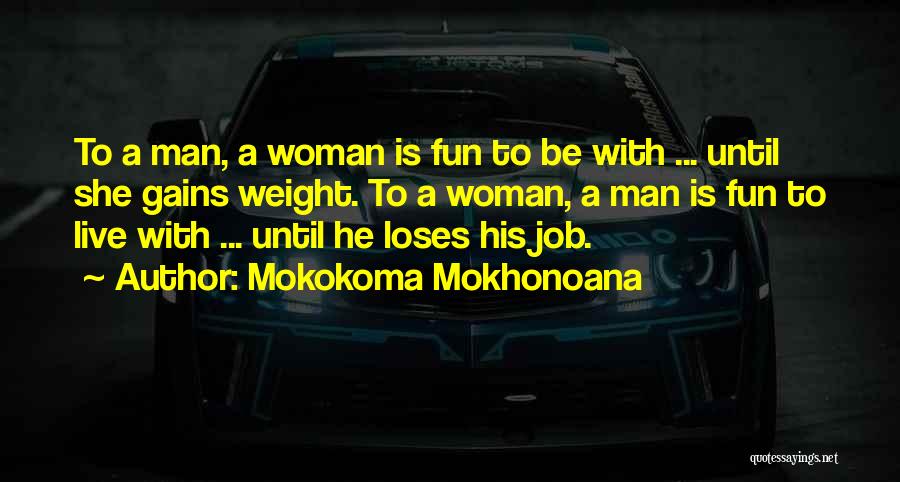 Mokokoma Mokhonoana Quotes: To A Man, A Woman Is Fun To Be With ... Until She Gains Weight. To A Woman, A Man