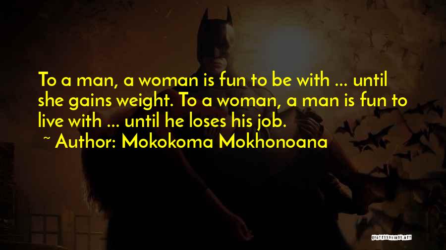 Mokokoma Mokhonoana Quotes: To A Man, A Woman Is Fun To Be With ... Until She Gains Weight. To A Woman, A Man