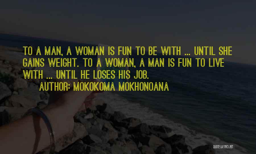 Mokokoma Mokhonoana Quotes: To A Man, A Woman Is Fun To Be With ... Until She Gains Weight. To A Woman, A Man