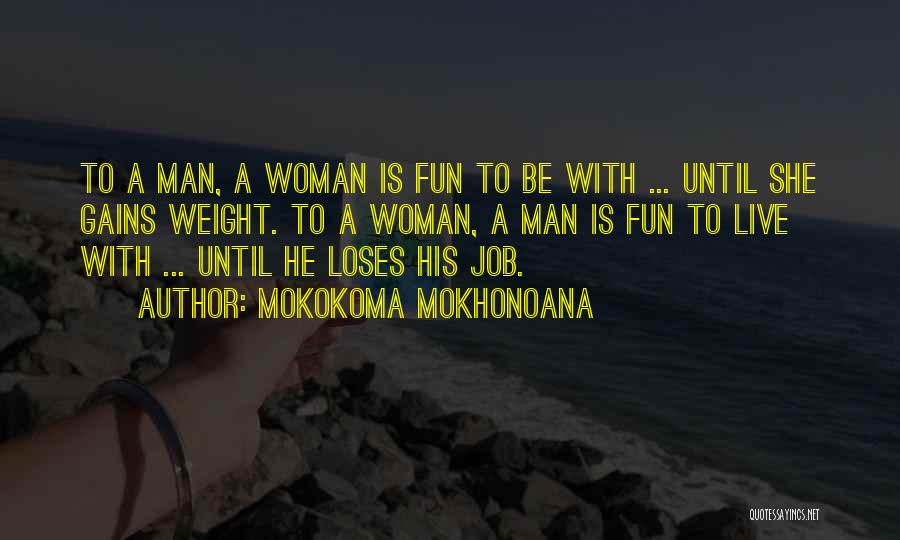 Mokokoma Mokhonoana Quotes: To A Man, A Woman Is Fun To Be With ... Until She Gains Weight. To A Woman, A Man