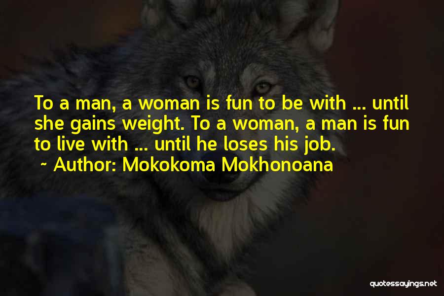 Mokokoma Mokhonoana Quotes: To A Man, A Woman Is Fun To Be With ... Until She Gains Weight. To A Woman, A Man