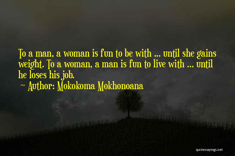 Mokokoma Mokhonoana Quotes: To A Man, A Woman Is Fun To Be With ... Until She Gains Weight. To A Woman, A Man