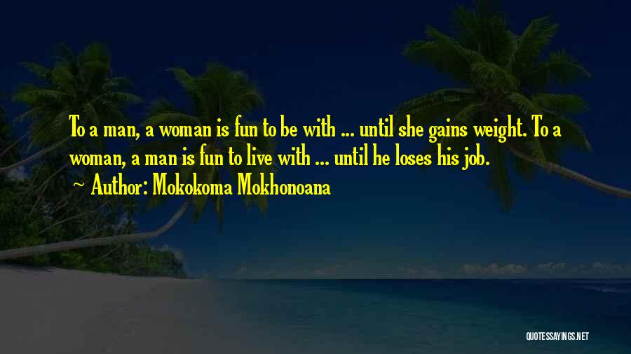 Mokokoma Mokhonoana Quotes: To A Man, A Woman Is Fun To Be With ... Until She Gains Weight. To A Woman, A Man