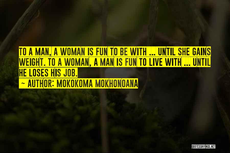 Mokokoma Mokhonoana Quotes: To A Man, A Woman Is Fun To Be With ... Until She Gains Weight. To A Woman, A Man