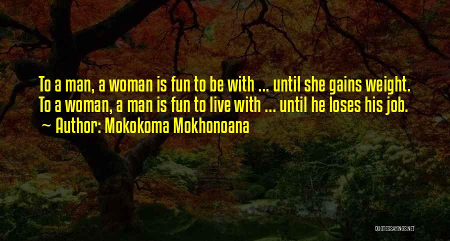 Mokokoma Mokhonoana Quotes: To A Man, A Woman Is Fun To Be With ... Until She Gains Weight. To A Woman, A Man