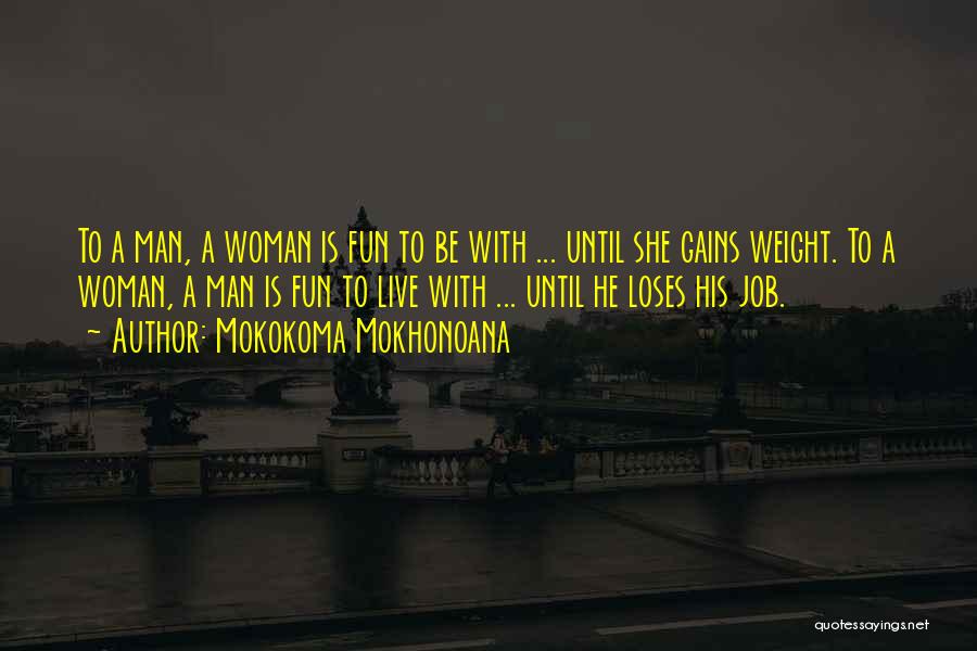 Mokokoma Mokhonoana Quotes: To A Man, A Woman Is Fun To Be With ... Until She Gains Weight. To A Woman, A Man