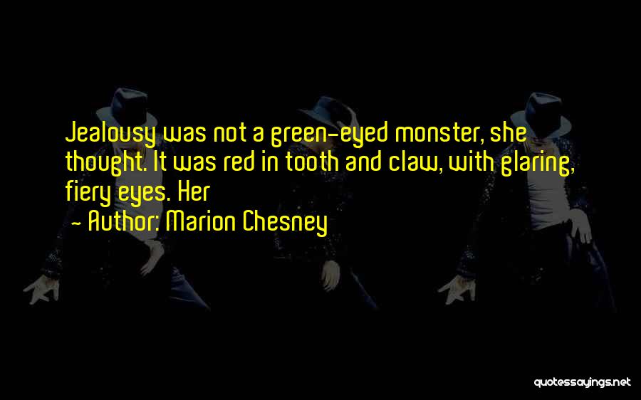 Marion Chesney Quotes: Jealousy Was Not A Green-eyed Monster, She Thought. It Was Red In Tooth And Claw, With Glaring, Fiery Eyes. Her