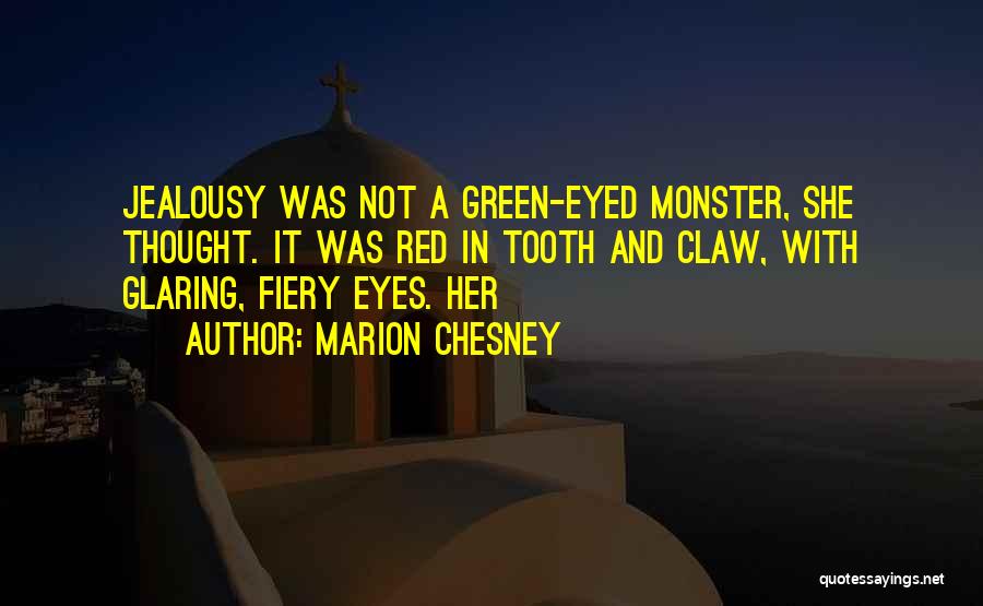 Marion Chesney Quotes: Jealousy Was Not A Green-eyed Monster, She Thought. It Was Red In Tooth And Claw, With Glaring, Fiery Eyes. Her