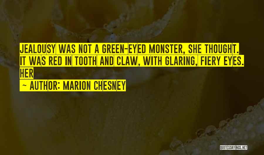 Marion Chesney Quotes: Jealousy Was Not A Green-eyed Monster, She Thought. It Was Red In Tooth And Claw, With Glaring, Fiery Eyes. Her