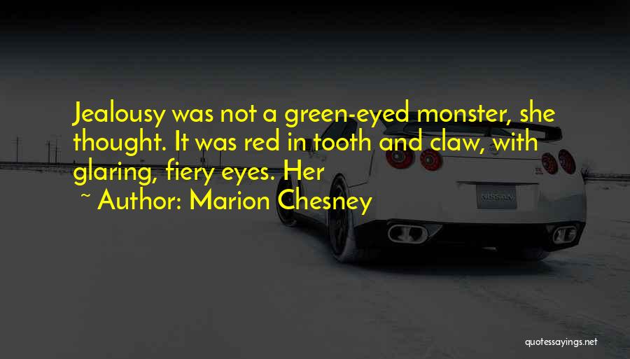 Marion Chesney Quotes: Jealousy Was Not A Green-eyed Monster, She Thought. It Was Red In Tooth And Claw, With Glaring, Fiery Eyes. Her