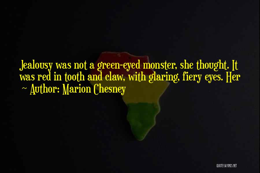 Marion Chesney Quotes: Jealousy Was Not A Green-eyed Monster, She Thought. It Was Red In Tooth And Claw, With Glaring, Fiery Eyes. Her