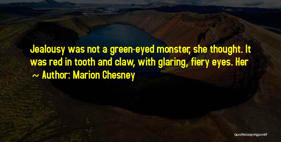 Marion Chesney Quotes: Jealousy Was Not A Green-eyed Monster, She Thought. It Was Red In Tooth And Claw, With Glaring, Fiery Eyes. Her