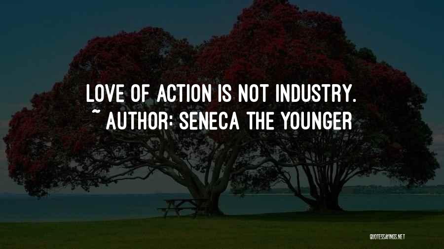 Seneca The Younger Quotes: Love Of Action Is Not Industry.
