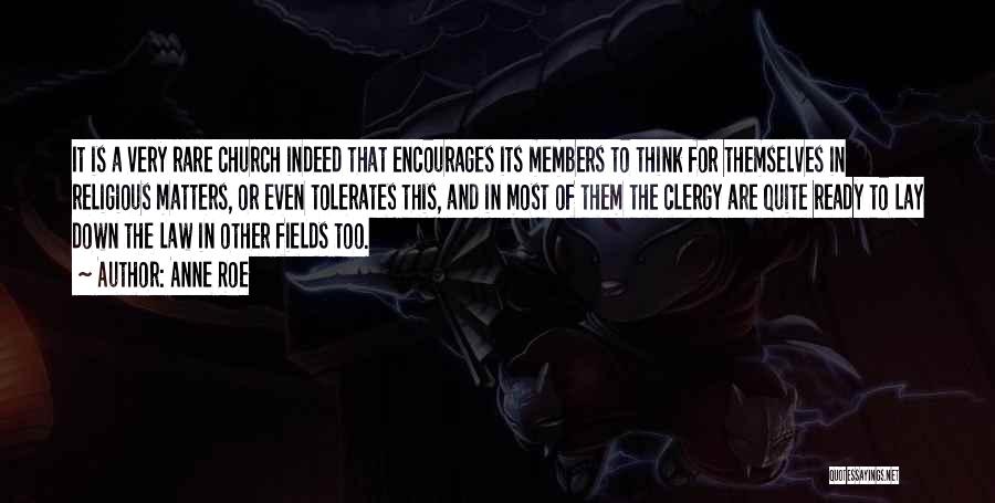 Anne Roe Quotes: It Is A Very Rare Church Indeed That Encourages Its Members To Think For Themselves In Religious Matters, Or Even