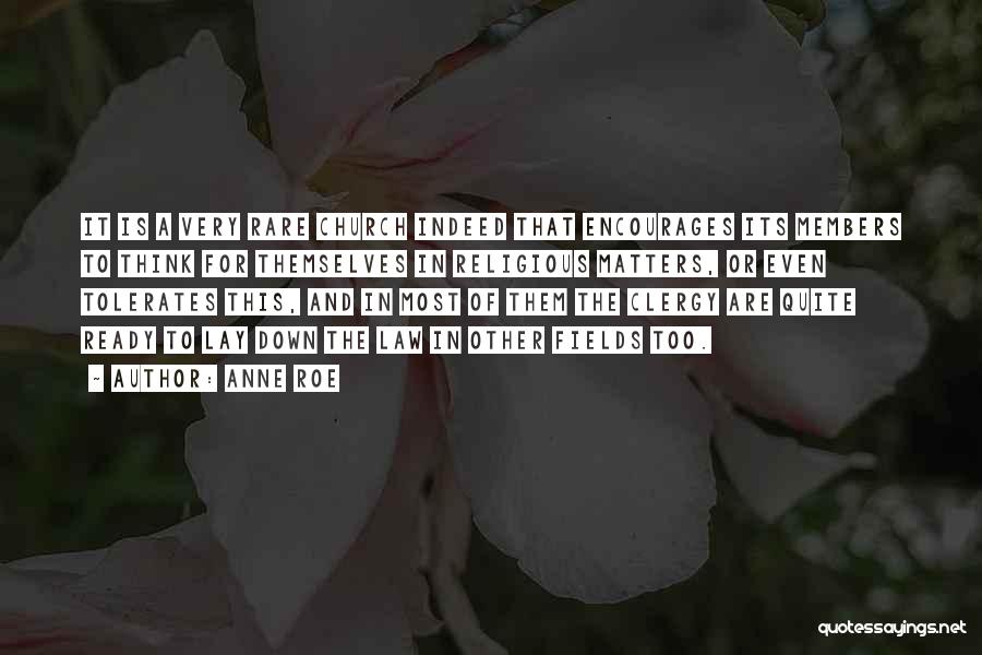 Anne Roe Quotes: It Is A Very Rare Church Indeed That Encourages Its Members To Think For Themselves In Religious Matters, Or Even