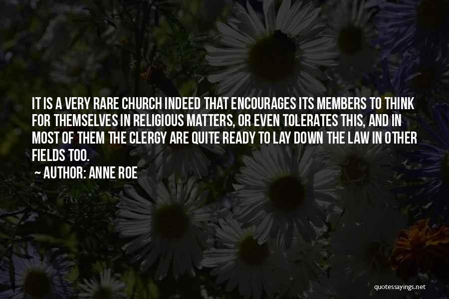 Anne Roe Quotes: It Is A Very Rare Church Indeed That Encourages Its Members To Think For Themselves In Religious Matters, Or Even