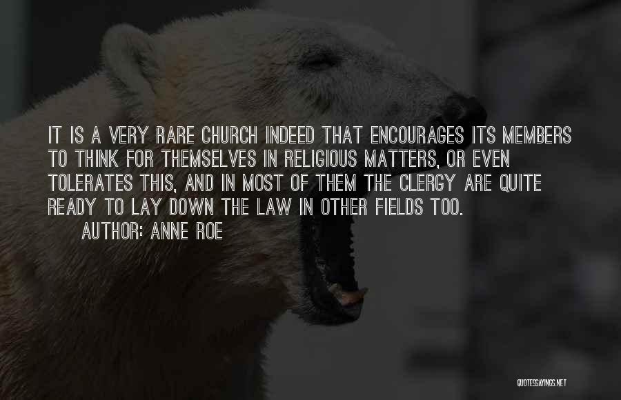 Anne Roe Quotes: It Is A Very Rare Church Indeed That Encourages Its Members To Think For Themselves In Religious Matters, Or Even
