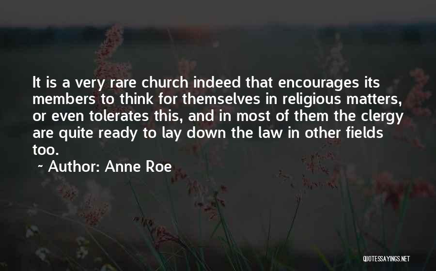 Anne Roe Quotes: It Is A Very Rare Church Indeed That Encourages Its Members To Think For Themselves In Religious Matters, Or Even