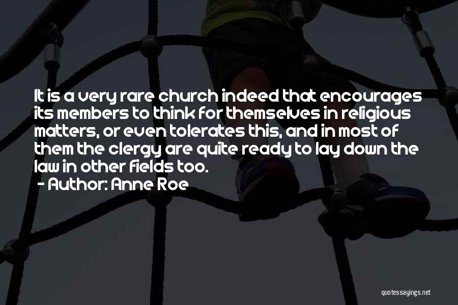 Anne Roe Quotes: It Is A Very Rare Church Indeed That Encourages Its Members To Think For Themselves In Religious Matters, Or Even