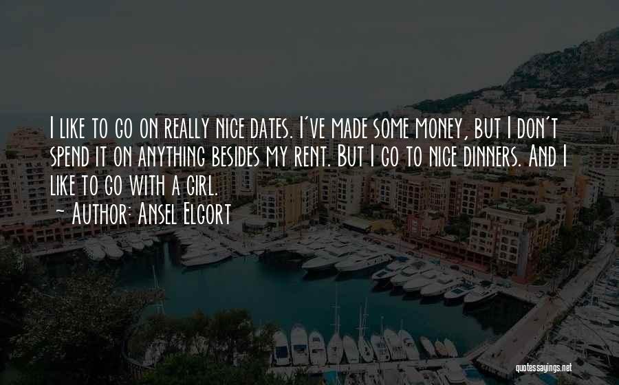 Ansel Elgort Quotes: I Like To Go On Really Nice Dates. I've Made Some Money, But I Don't Spend It On Anything Besides